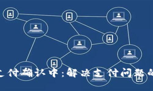 Tokenim支付确认中：解决支付问题的终极指南
