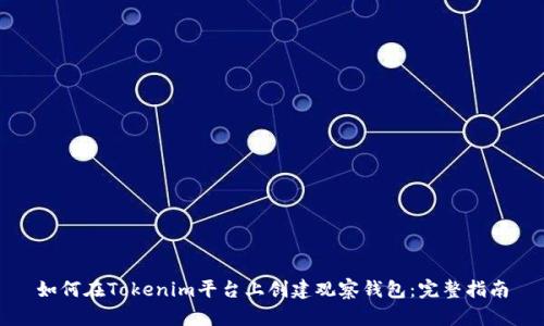 如何在Tokenim平台上创建观察钱包：完整指南