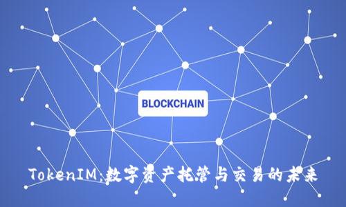 TokenIM：数字资产托管与交易的未来