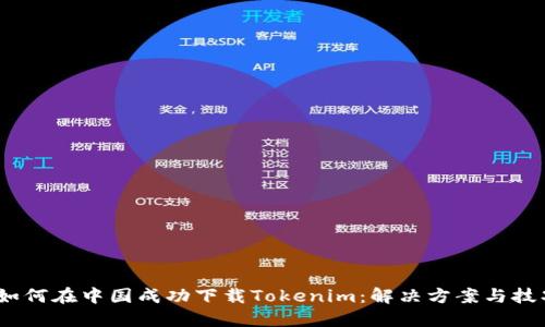 :如何在中国成功下载Tokenim：解决方案与技巧