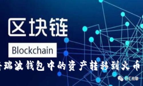 如何将瑞波钱包中的资产转移到火币交易所
