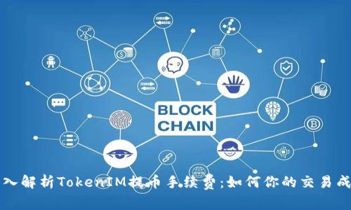 深入解析TokenIM提币手续费：如何你的交易成本