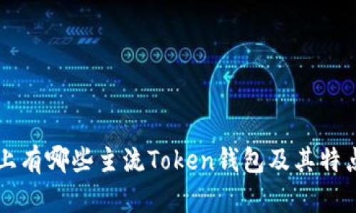 市面上有哪些主流Token钱包及其特点分析