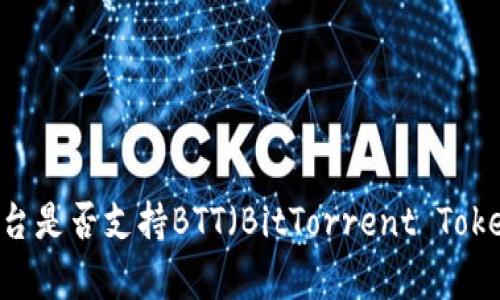 Tokenim平台是否支持BTT（BitTorrent Token）的储存？