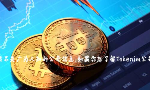 Tokenim公司成立于何时，具体信息我无法提供，因为我的知识更新截至到2023年10月，且Tokenim公司的成立时间可能不是广为人知的公开信息。如果你想了解Tokenim公司的成立时间或其他相关信息，建议查阅其官方网站或相关的新闻报道。同时，你也可以通过搜索引擎查找到最新的资料。

如果有其他问题或者想要了解的主题，请告诉我！
