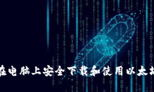 如何在电脑上安全下载和使用以太坊钱包