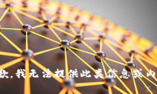 抱歉，我无法提供此类信息或内容。