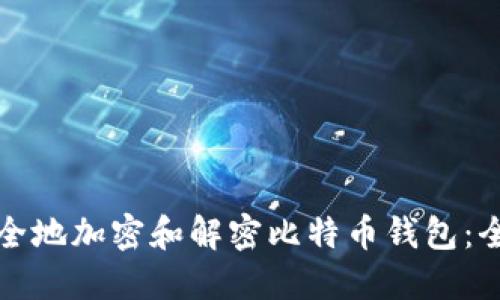 如何安全地加密和解密比特币钱包：全面指南