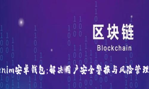Tokenim安卓钱包：解决用户安全警报与风险管理指南