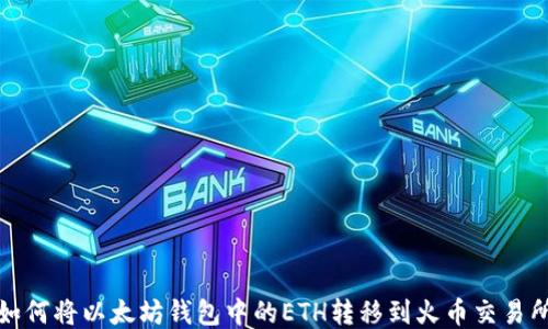 
如何将以太坊钱包中的ETH转移到火币交易所