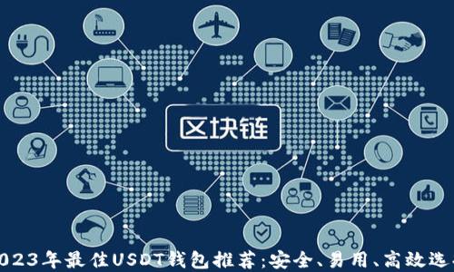 
2023年最佳USDT钱包推荐：安全、易用、高效选择