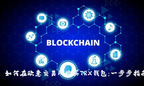 : 如何在欧意交易所购买TRX钱包：一步步指南
