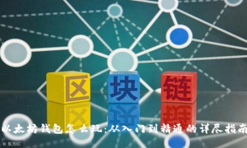 以太坊钱包怎么玩：从入门到精通的详尽指南
