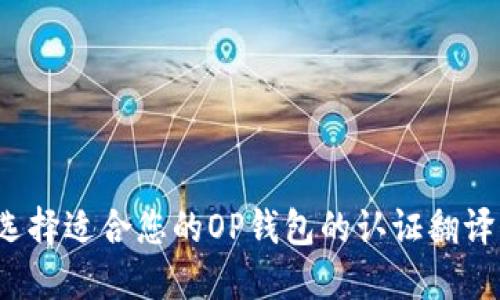 如何选择适合您的OP钱包的认证翻译公司？