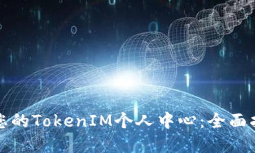 如何高效管理您的TokenIM个人中心：全面指南与实用技巧
