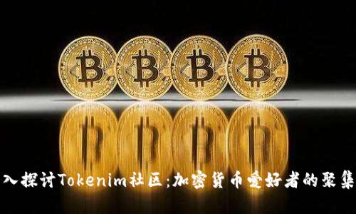 深入探讨Tokenim社区：加密货币爱好者的聚集地