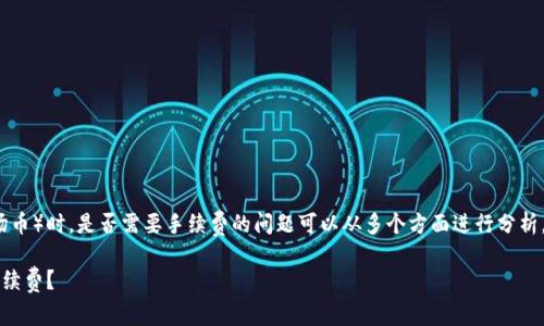 在进行Tokenim转账到TRX（波场币）时，是否需要手续费的问题可以从多个方面进行分析。下面是对这个问题的详细解答。

Tokenim转TRX交易是否需要手续费？