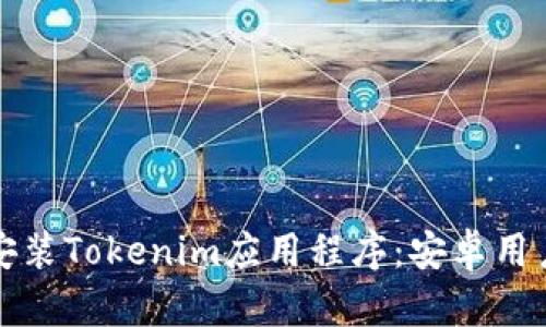 如何下载和安装Tokenim应用程序：安卓用户的完整指南