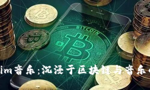探索Tokenim音乐：沉浸于区块链与音乐的完美结合