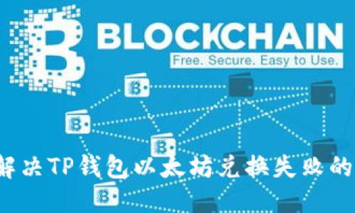 优质
如何解决TP钱包以太坊兑换失败的问题？