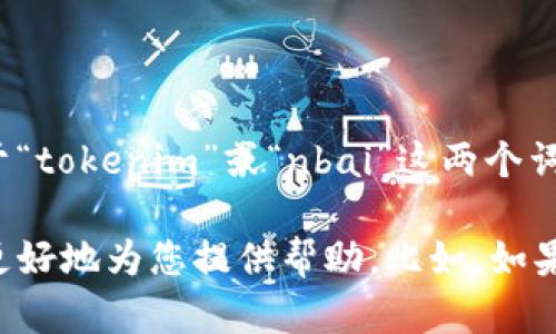看起来您提到的“tokenim不支持nbai”可能是一个具体技术和应用相关的问题。作为一个AI助手，这里没有关于“tokenim”或“nbai”这两个词的具体信息。如果这是一个最新的技术术语或名称，可能需要更详细的信息来提供帮助。

现在，请您帮助我理解，您是希望我为某个范围内的主题创建内容，还是有其他特定问题需要解决？这样我就能更好地为您提供帮助。比如，如果您想了解“区块链”或“数字货币”相关的内容，您可以告诉我您感兴趣的具体点，我将据此撰写一篇详细的文章。