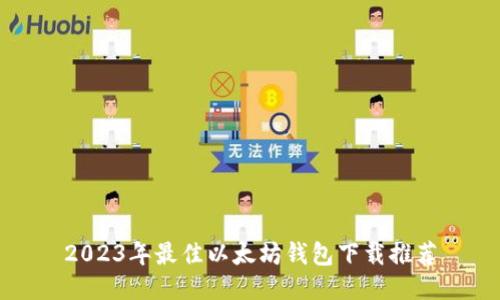 2023年最佳以太坊钱包下载推荐
