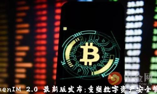 
TokenIM 2.0 最新版发布：重塑数字资产安全管理