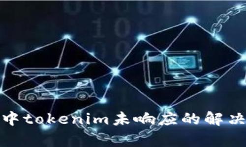: 火币平台中tokenim未响应的解决方案与分析