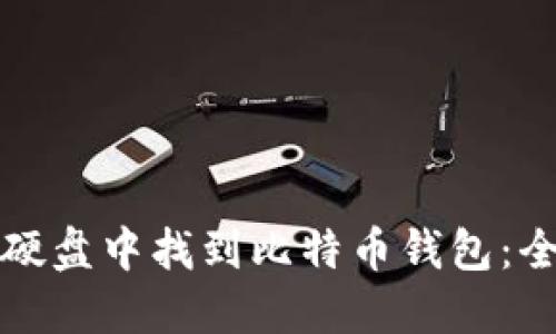 如何在硬盘中找到比特币钱包：全面指南