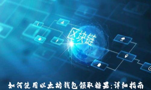 
如何使用以太坊钱包领取糖果：详细指南