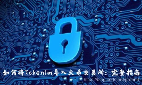 如何将Tokenim导入火币交易所: 完整指南