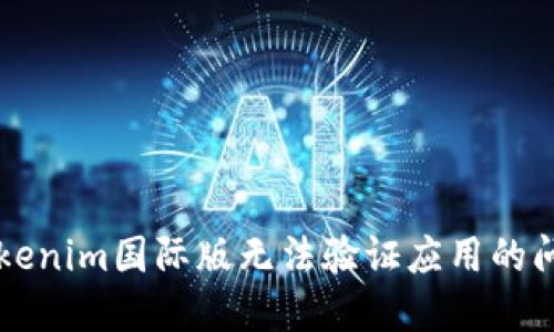 解决Tokenim国际版无法验证应用的问题指南
