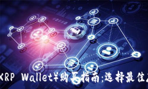   
瑞波币钱包（XRP Wallet）购买指南：选择最佳存储解决方案