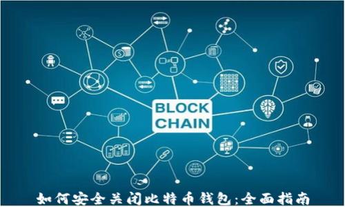 
如何安全关闭比特币钱包：全面指南