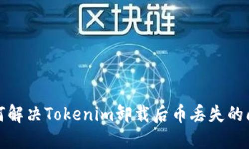 如何解决Tokenim卸载后币丢失的问题