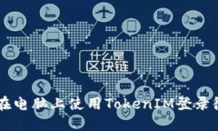 bharoti如何在电脑上使用TokenIM登录微信：完整指南