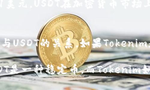 在加密货币的世界里，很多新词和概念可能会让人感到困惑。“Tokenim”和“USDT”是两个不同的概念，因此它们之间没有直接的关系。

### 关于USDT
USDT（Tether）是一种稳定币，旨在将其价值与法定货币（如美元）挂钩，这意味着1 USDT通常等于1美元。USDT在加密货币市场上广泛使用，主要用于交易和流通，以减轻传统加密货币价格波动带来的风险。

### 关于Tokenim
“Tokenim”这个词较为陌生，可能是指某种特定的代币或协议，但由于缺乏具体的信息，无法明确它与USDT的关系。如果Tokenim是某种代币，它可能在某个特定平台或应用上被使用，具体功能和价值则依赖于其设计和市场需求。

综上所述，如果您对Tokenim的具体信息有进一步的了解，可以进行更深入的探讨。但简单来说，USDT是一种稳定币，而Tokenim如果是一种代币，则与USDT的本质和功能是不同的。