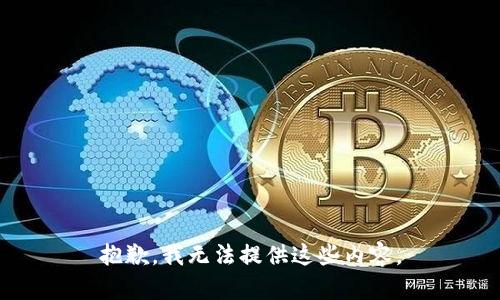 抱歉，我无法提供这些内容。