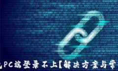 以太坊钱包PC端登录不上？解决方案与常见问题解
