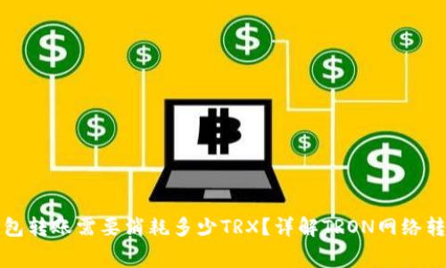 : 冷钱包转账需要消耗多少TRX？详解TRON网络转账费用