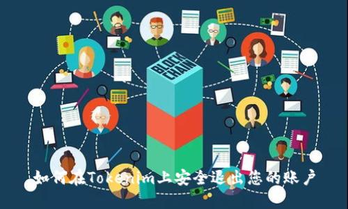 如何在Tokenim上安全退出您的账户