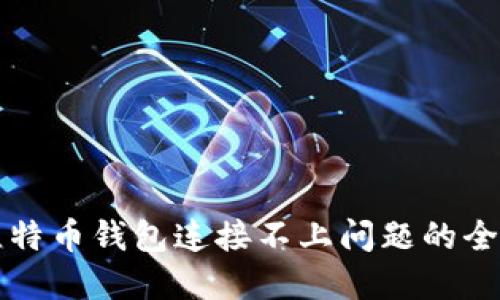 解决比特币钱包连接不上问题的全面指南