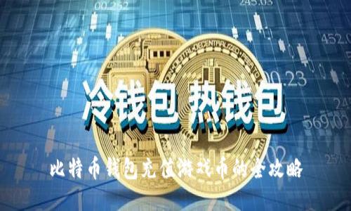 比特币钱包充值游戏币的全攻略