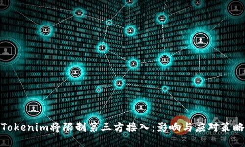 Tokenim将限制第三方接入：影响与应对策略