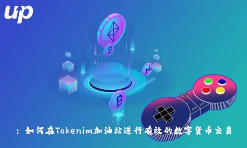 : 如何在Tokenim加油站进行有效的数字货币交易