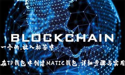 思考一个的，放入标签中：

如何在TP钱包中创建MATIC钱包：详细步骤与实用指南