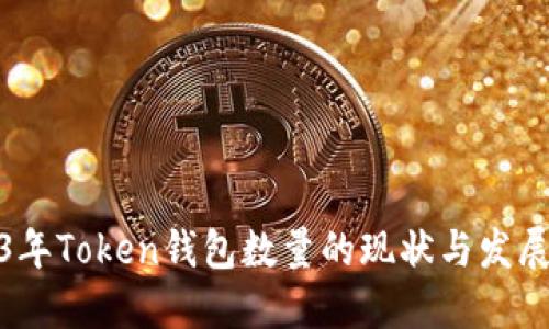 2023年Token钱包数量的现状与发展趋势