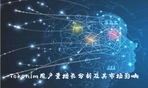 Tokenim用户量增长分析及其市场影响