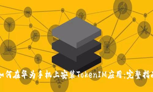 如何在华为手机上安装TokenIM应用：完整指南