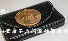 和关键词:Tokenim登录不上闪退的解决方案详解